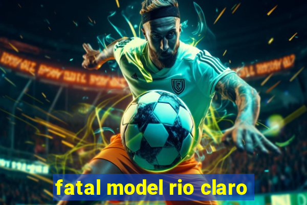 fatal model rio claro-sp